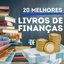 Veja os 20 melhores Livros sobre Finanças para seu crescimento